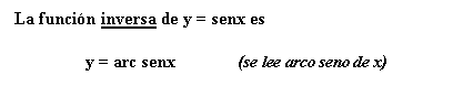 Cuadro de texto: La funcin inversa de y = senx es   

y = arc senx              (se lee arco seno de x)
